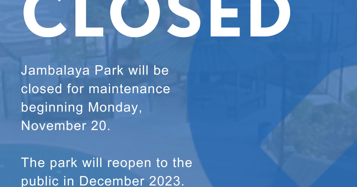 ATTENTION Jambalaya Park will be closed, starting today, for