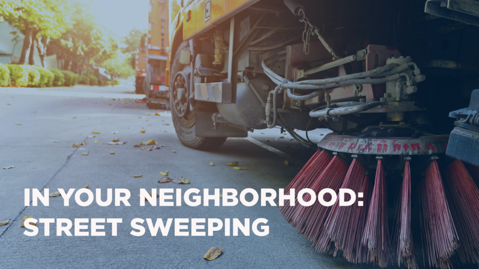 Street Sweeping in Your Neighborhood Street sweeping will occur in